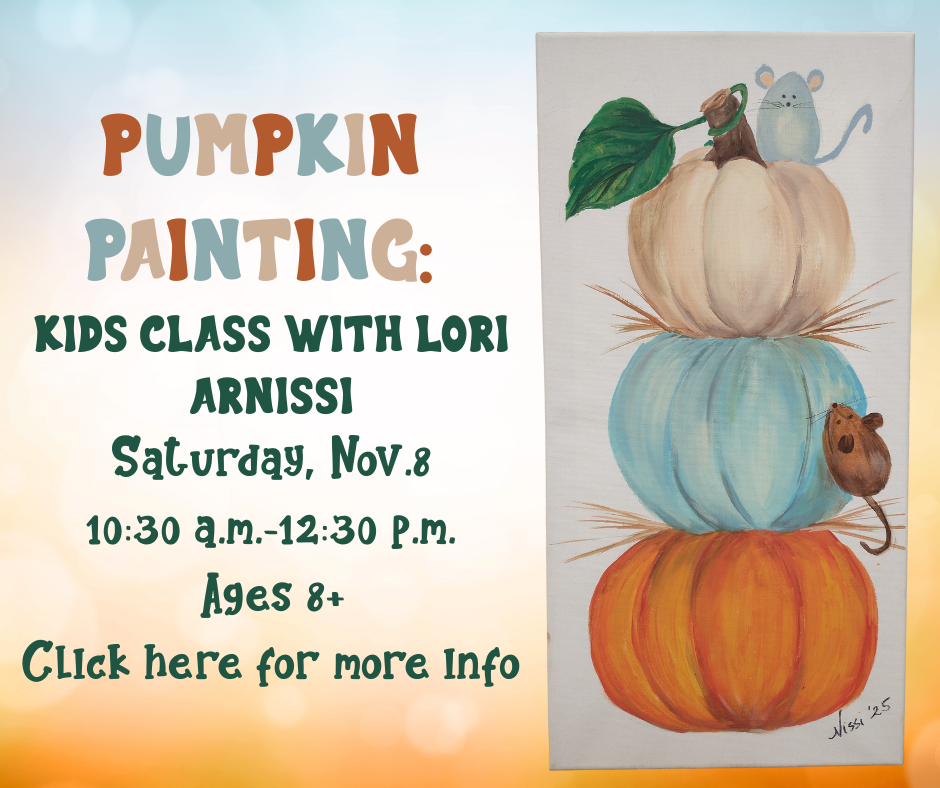 Pumpkin Painting Kids Class with Lori Arnissi Saturday, Nov.8 1030 a.m.-1230 p.m. Ages 8+ Click here for more info.png